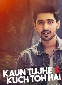 Kaun Tujhe & Kuch Toh Hain (2017) Songs Lyrics